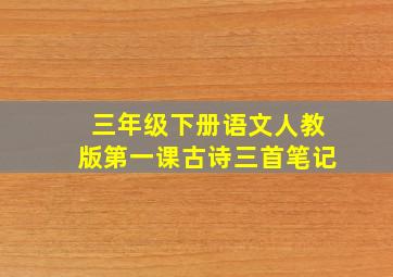 三年级下册语文人教版第一课古诗三首笔记