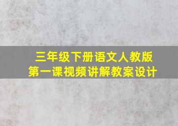 三年级下册语文人教版第一课视频讲解教案设计