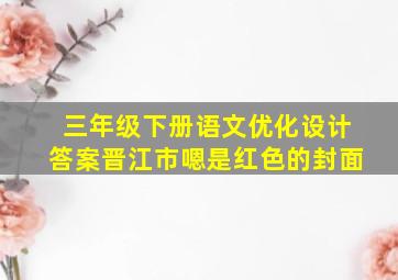 三年级下册语文优化设计答案晋江市嗯是红色的封面