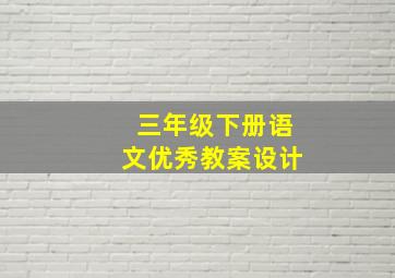 三年级下册语文优秀教案设计