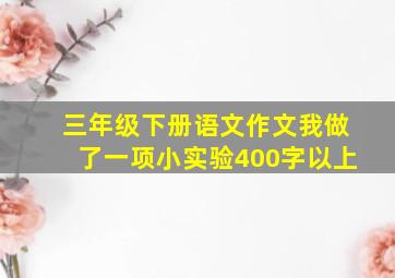 三年级下册语文作文我做了一项小实验400字以上