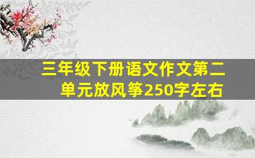 三年级下册语文作文第二单元放风筝250字左右