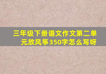 三年级下册语文作文第二单元放风筝350字怎么写呀