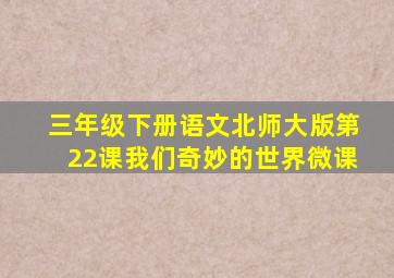 三年级下册语文北师大版第22课我们奇妙的世界微课