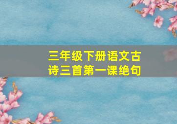 三年级下册语文古诗三首第一课绝句