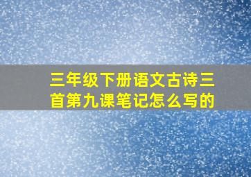 三年级下册语文古诗三首第九课笔记怎么写的