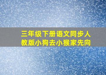 三年级下册语文同步人教版小狗去小猴家先向