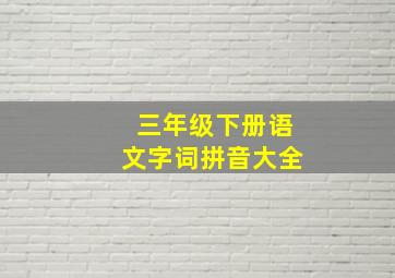 三年级下册语文字词拼音大全