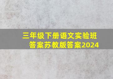 三年级下册语文实验班答案苏教版答案2024