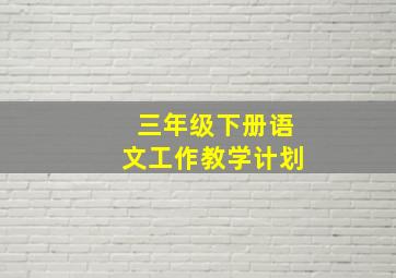 三年级下册语文工作教学计划