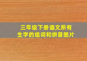 三年级下册语文所有生字的组词和拼音图片