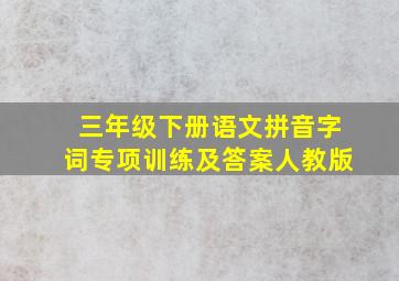 三年级下册语文拼音字词专项训练及答案人教版