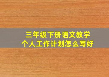 三年级下册语文教学个人工作计划怎么写好