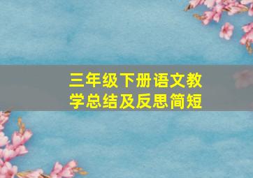 三年级下册语文教学总结及反思简短