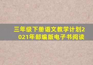 三年级下册语文教学计划2021年部编版电子书阅读