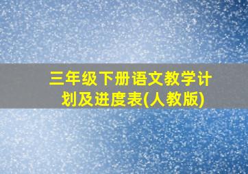 三年级下册语文教学计划及进度表(人教版)