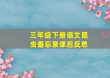 三年级下册语文昆虫备忘录课后反思