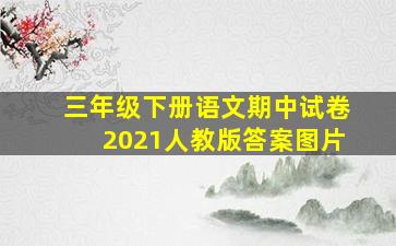 三年级下册语文期中试卷2021人教版答案图片