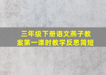 三年级下册语文燕子教案第一课时教学反思简短