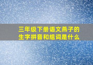 三年级下册语文燕子的生字拼音和组词是什么