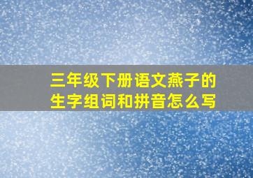 三年级下册语文燕子的生字组词和拼音怎么写