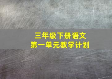 三年级下册语文第一单元教学计划