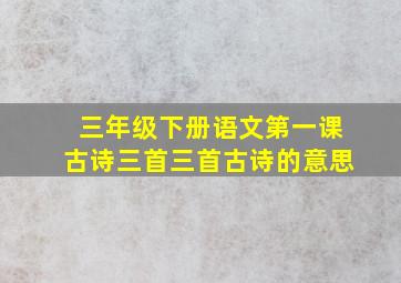 三年级下册语文第一课古诗三首三首古诗的意思