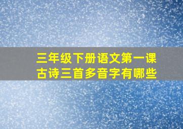 三年级下册语文第一课古诗三首多音字有哪些