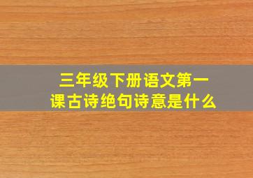 三年级下册语文第一课古诗绝句诗意是什么