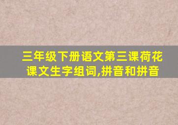 三年级下册语文第三课荷花课文生字组词,拼音和拼音