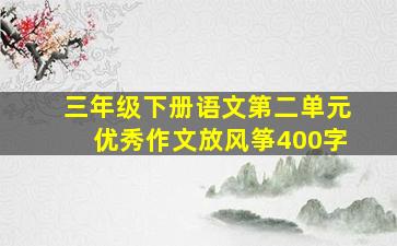 三年级下册语文第二单元优秀作文放风筝400字