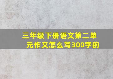 三年级下册语文第二单元作文怎么写300字的