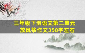 三年级下册语文第二单元放风筝作文350字左右