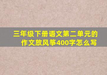 三年级下册语文第二单元的作文放风筝400字怎么写