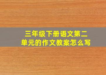 三年级下册语文第二单元的作文教案怎么写