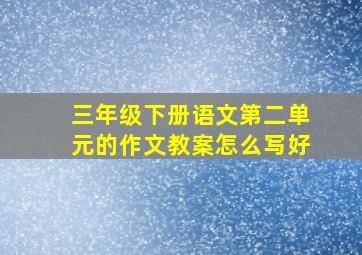 三年级下册语文第二单元的作文教案怎么写好