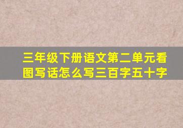 三年级下册语文第二单元看图写话怎么写三百字五十字