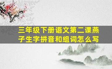 三年级下册语文第二课燕子生字拼音和组词怎么写