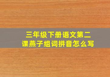 三年级下册语文第二课燕子组词拼音怎么写