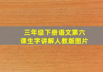 三年级下册语文第六课生字讲解人教版图片