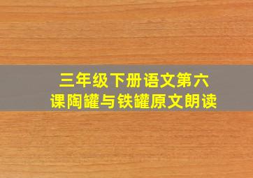 三年级下册语文第六课陶罐与铁罐原文朗读