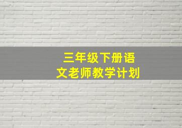 三年级下册语文老师教学计划