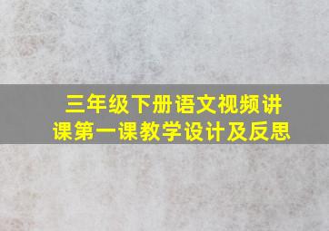 三年级下册语文视频讲课第一课教学设计及反思