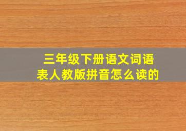 三年级下册语文词语表人教版拼音怎么读的