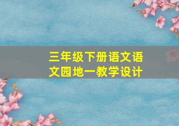 三年级下册语文语文园地一教学设计