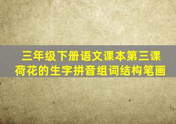 三年级下册语文课本第三课荷花的生字拼音组词结构笔画