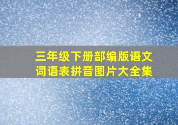 三年级下册部编版语文词语表拼音图片大全集