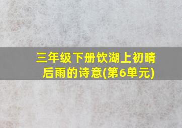 三年级下册饮湖上初晴后雨的诗意(第6单元)