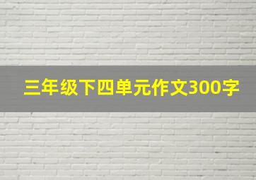 三年级下四单元作文300字