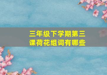 三年级下学期第三课荷花组词有哪些